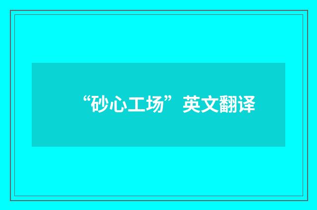 “砂心工场”英文翻译