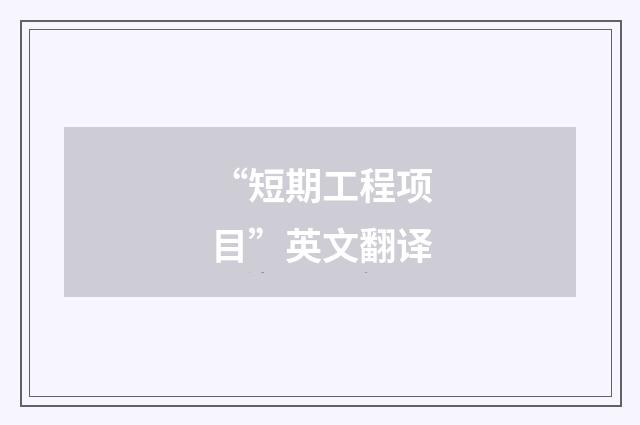 “短期工程项目”英文翻译