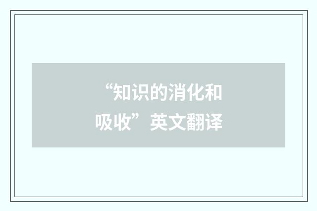 “知识的消化和吸收”英文翻译
