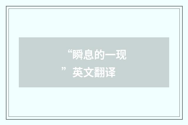 “瞬息的一现”英文翻译