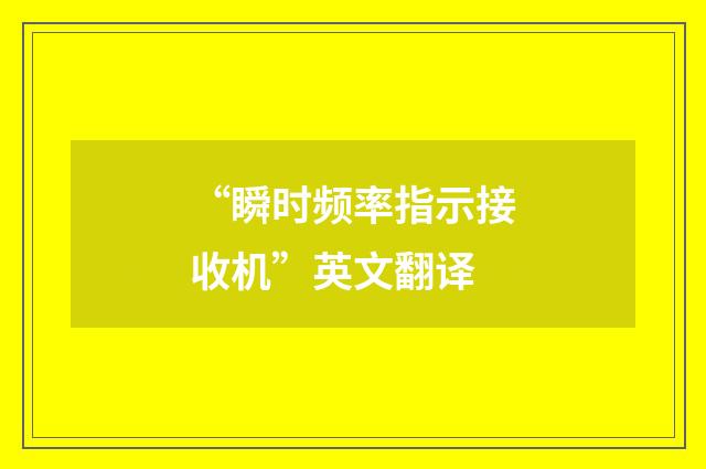 “瞬时频率指示接收机”英文翻译