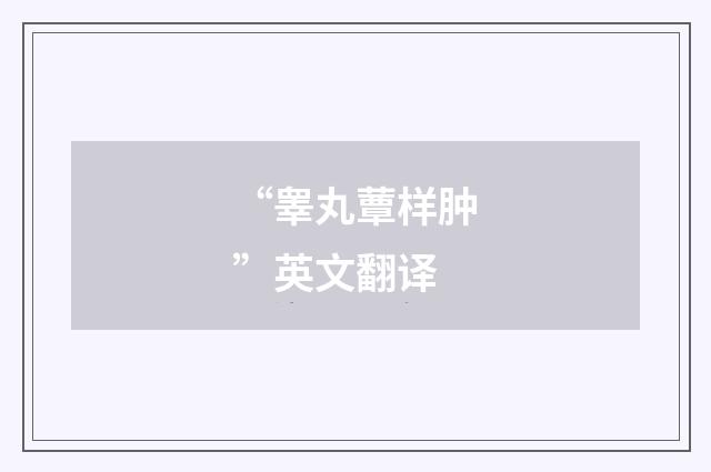 “睾丸蕈样肿”英文翻译