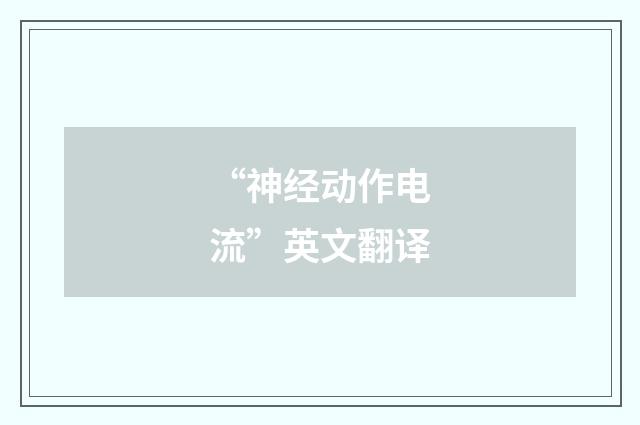 “神经动作电流”英文翻译