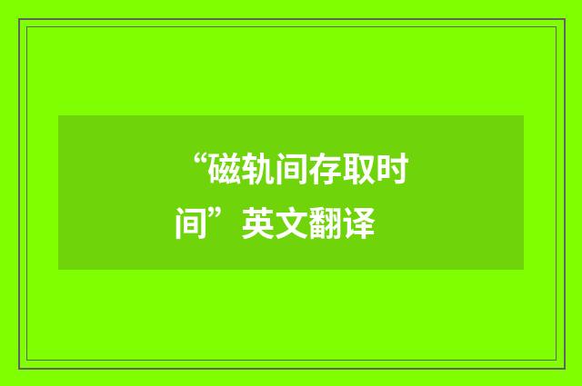 “磁轨间存取时间”英文翻译