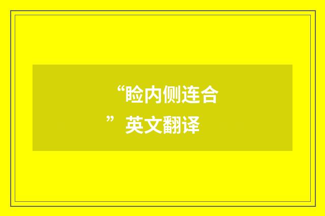 “睑内侧连合”英文翻译
