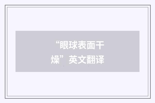 “眼球表面干燥”英文翻译