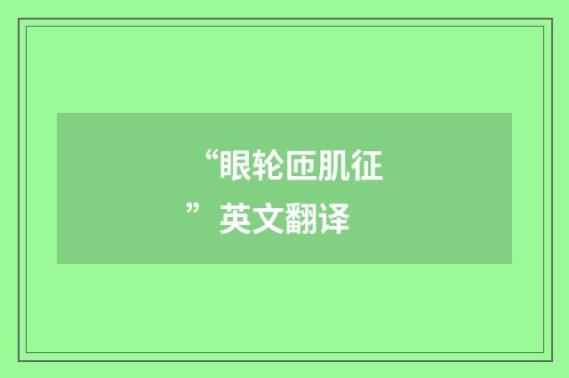 “眼轮匝肌征”英文翻译