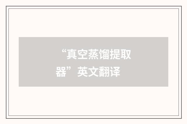 “真空蒸馏提取器”英文翻译