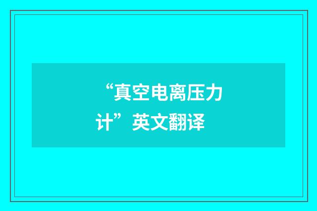 “真空电离压力计”英文翻译