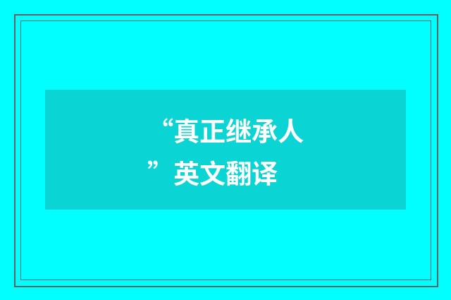 “真正继承人”英文翻译