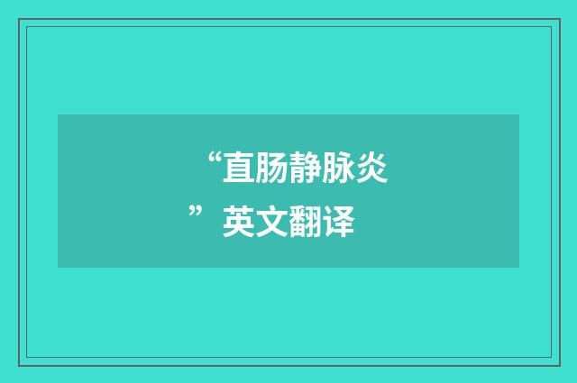 “直肠静脉炎”英文翻译