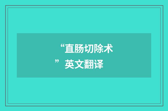 “直肠切除术”英文翻译