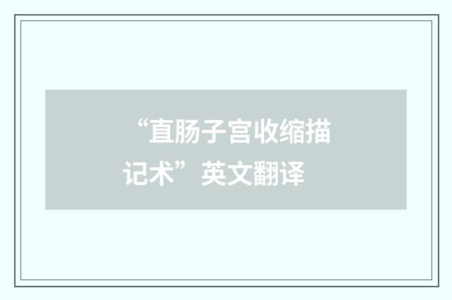 “直肠子宫收缩描记术”英文翻译