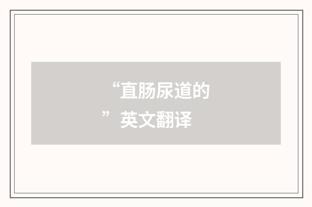 “直肠尿道的”英文翻译