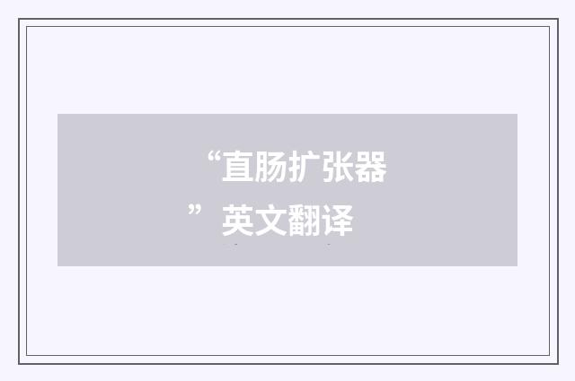 “直肠扩张器”英文翻译