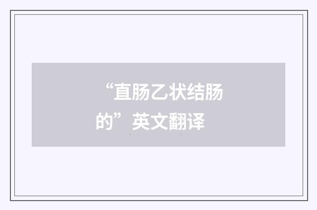 “直肠乙状结肠的”英文翻译