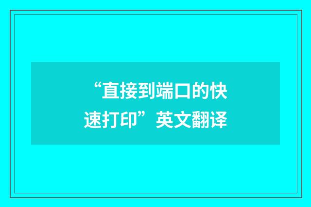 “直接到端口的快速打印”英文翻译