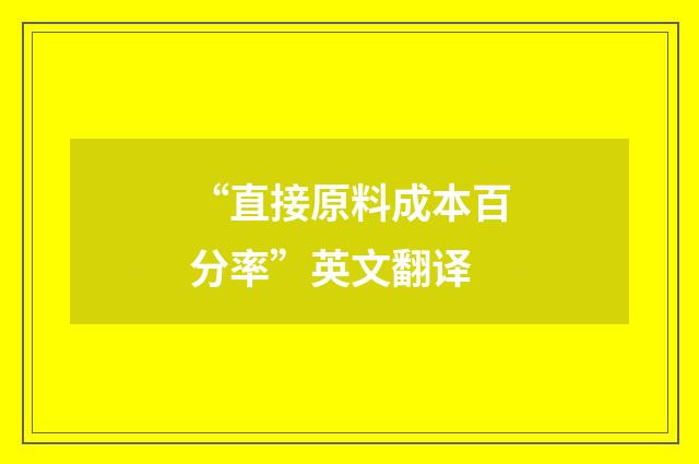“直接原料成本百分率”英文翻译