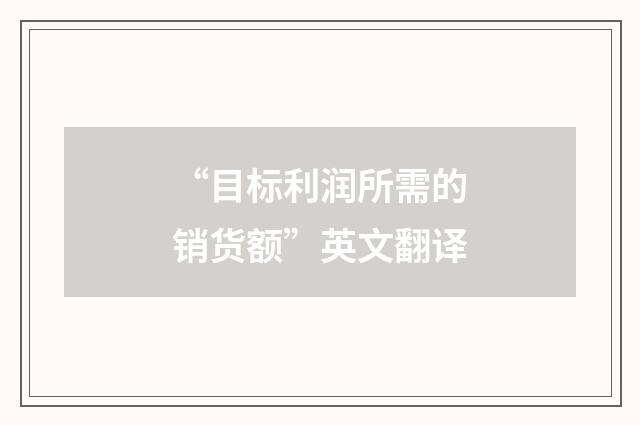 “目标利润所需的销货额”英文翻译