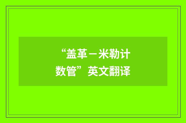 “盖革－米勒计数管”英文翻译