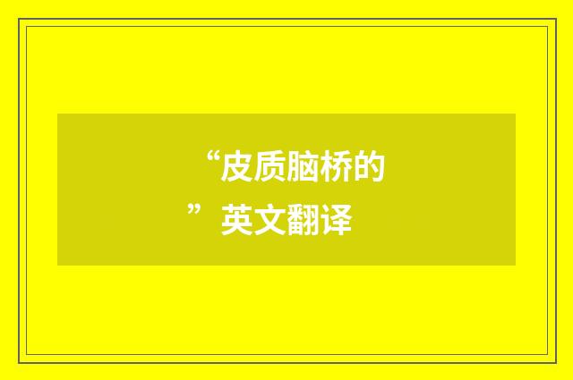 “皮质脑桥的”英文翻译