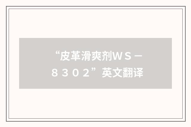 “皮革滑爽剂ＷＳ－８３０２”英文翻译