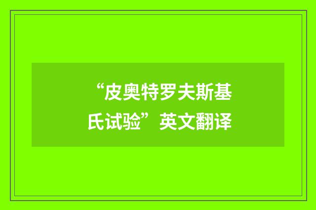 “皮奥特罗夫斯基氏试验”英文翻译