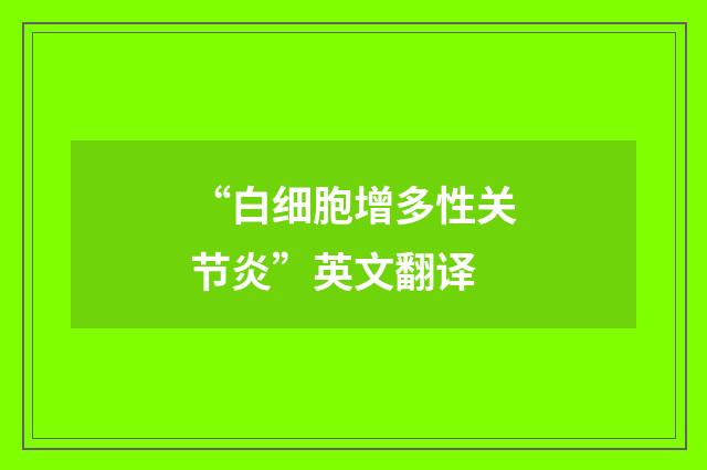 “白细胞增多性关节炎”英文翻译
