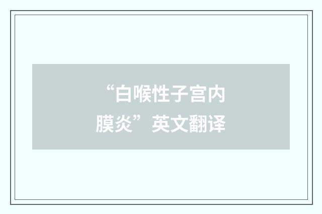 “白喉性子宫内膜炎”英文翻译