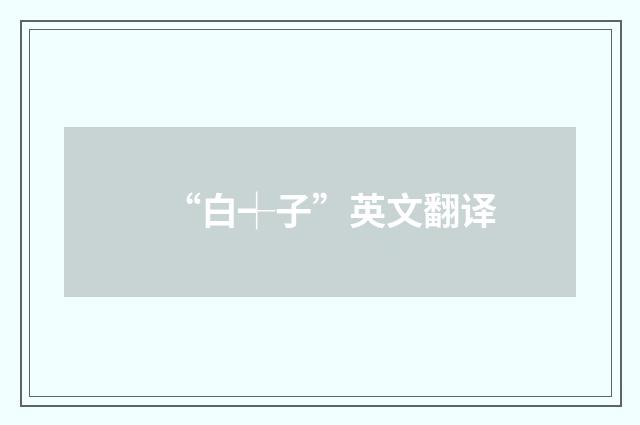 “白┽子”英文翻译