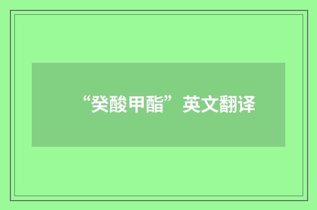 “癸酸甲酯”英文翻译