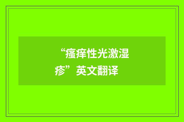 “瘙痒性光激湿疹”英文翻译