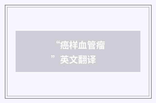 “癌样血管瘤”英文翻译