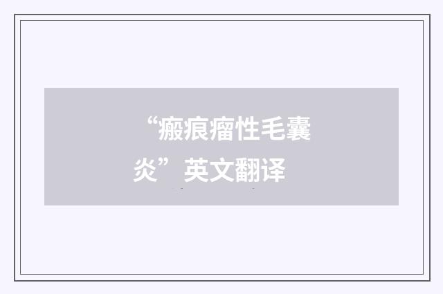 “瘢痕瘤性毛囊炎”英文翻译