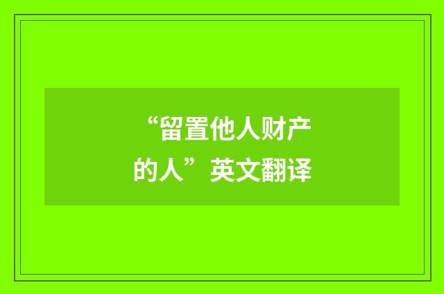 “留置他人财产的人”英文翻译