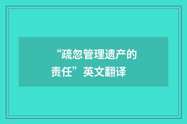 “疏忽管理遗产的责任”英文翻译