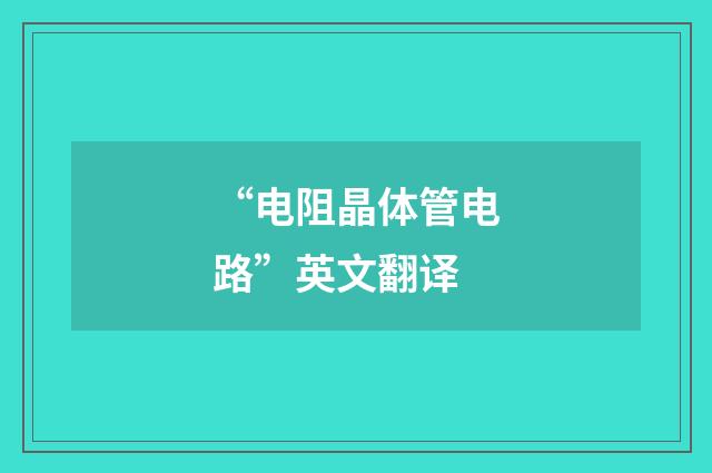 “电阻晶体管电路”英文翻译