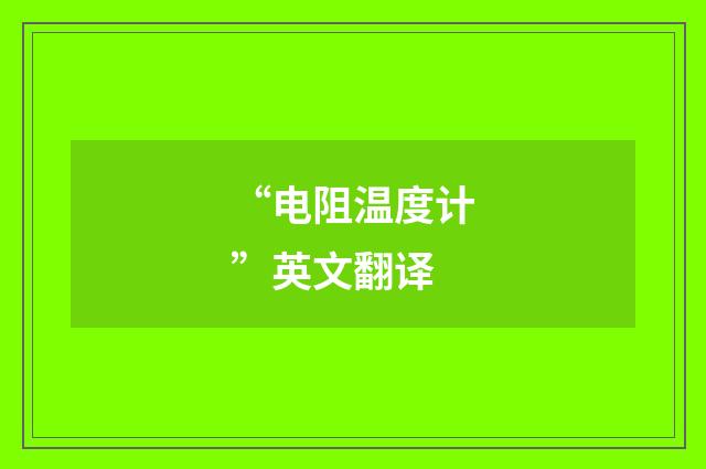 “电阻温度计”英文翻译