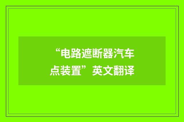 “电路遮断器汽车点装置”英文翻译