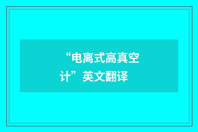 “电离式高真空计”英文翻译