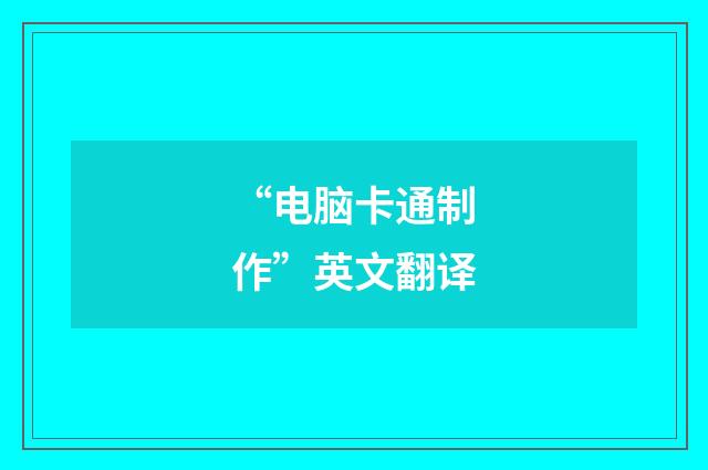 “电脑卡通制作”英文翻译