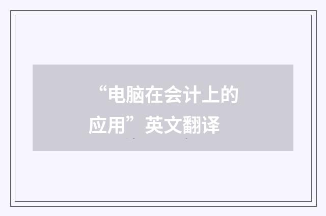 “电脑在会计上的应用”英文翻译