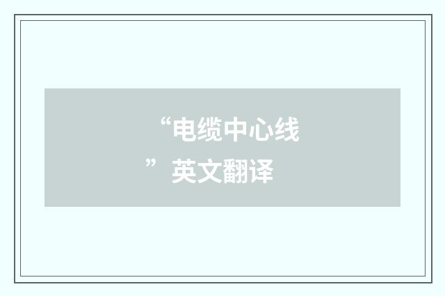 “电缆中心线”英文翻译