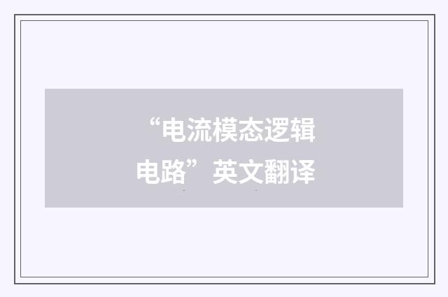 “电流模态逻辑电路”英文翻译