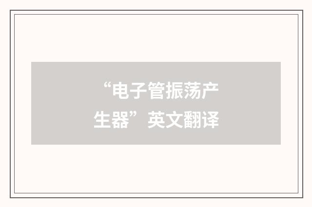 “电子管振荡产生器”英文翻译