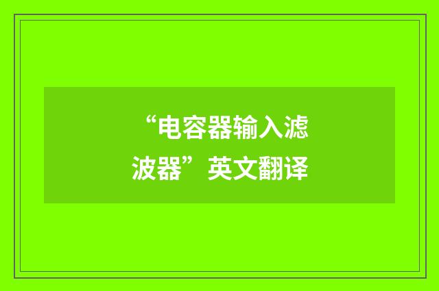 “电容器输入滤波器”英文翻译