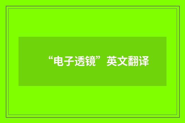 “电子透镜”英文翻译