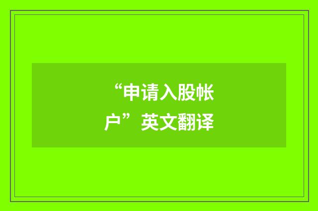 “申请入股帐户”英文翻译