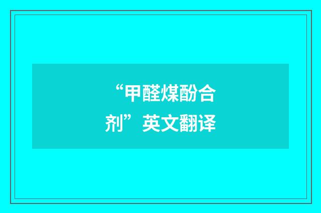 “甲醛煤酚合剂”英文翻译