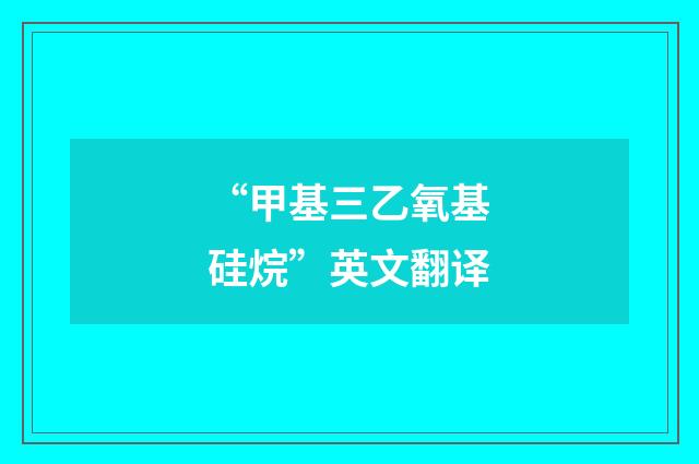 “甲基三乙氧基硅烷”英文翻译